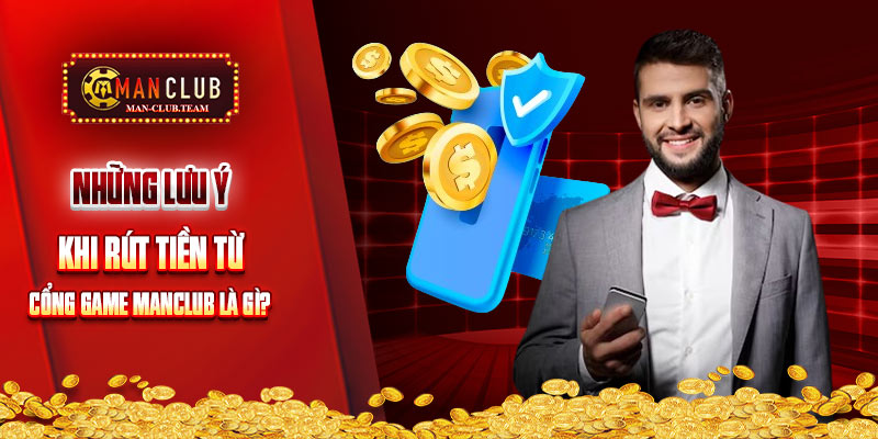 rút tiền Manclub Một vài điểm cần phải lưu ý để rút tiền Manclub an toàn nhất
